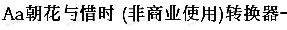 Aa朝花与惜时 (非商业使用)转换器字体转换